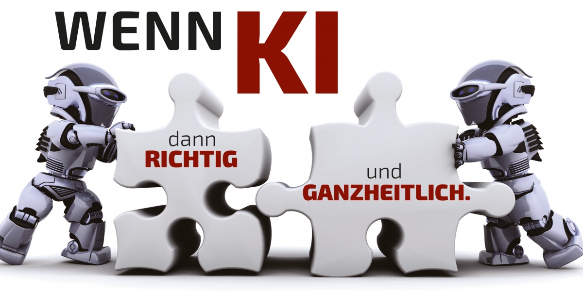 Wenn KI, dann richtig, und ganzheitlich!